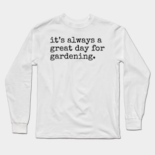 It's always a Great Day for Gardening Long Sleeve T-Shirt